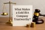 What Makes a Gold IRA Company Trustworthy and Legitimate?